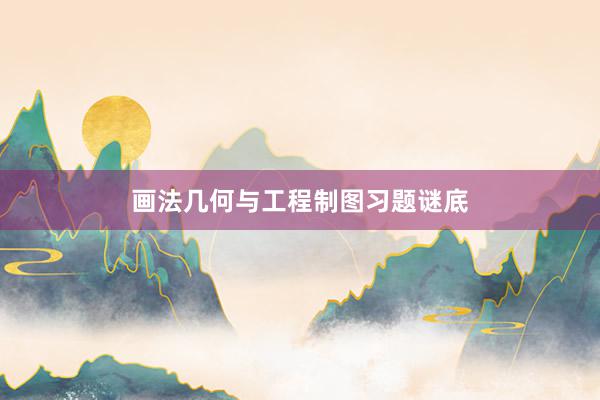 画法几何与工程制图习题谜底