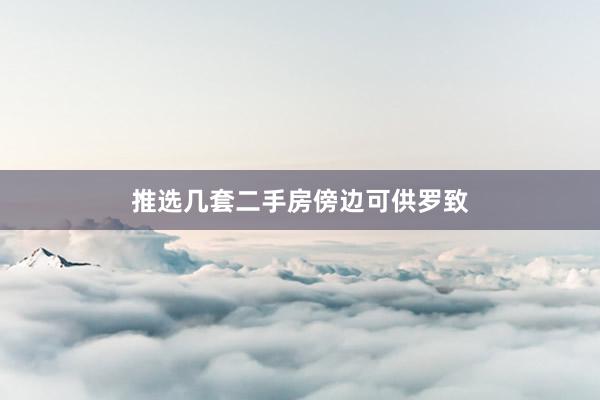 推选几套二手房傍边可供罗致